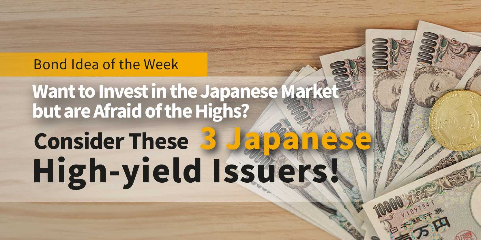 Idea of the Week: Want to Invest in the Japanese Market? Consider These 3  High-yield Issuers! | Bondsupermart